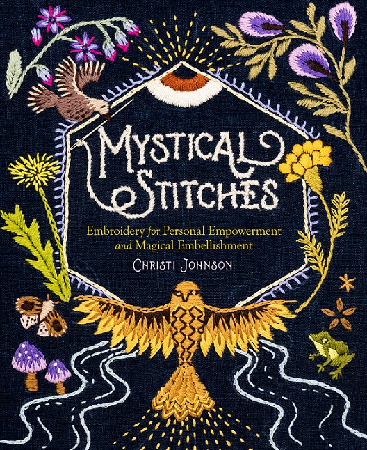 Cover for Mystical Stitches: Embroidery for Personal Empowerment and Magical Embellishment by Christi Johnson