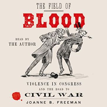 Cover for Field of Blood: Violence in Congress and the Road to Civil War by Joanne B. Freeman