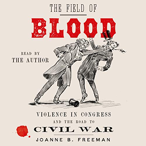 Cover for Field of Blood: Violence in Congress and the Road to Civil War by Joanne B. Freeman