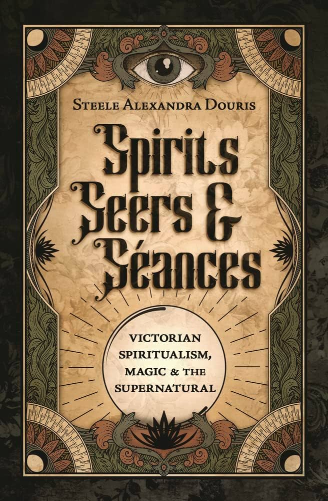 Cover for Spirits, Seers & Seances by Steele Alexandra Douris