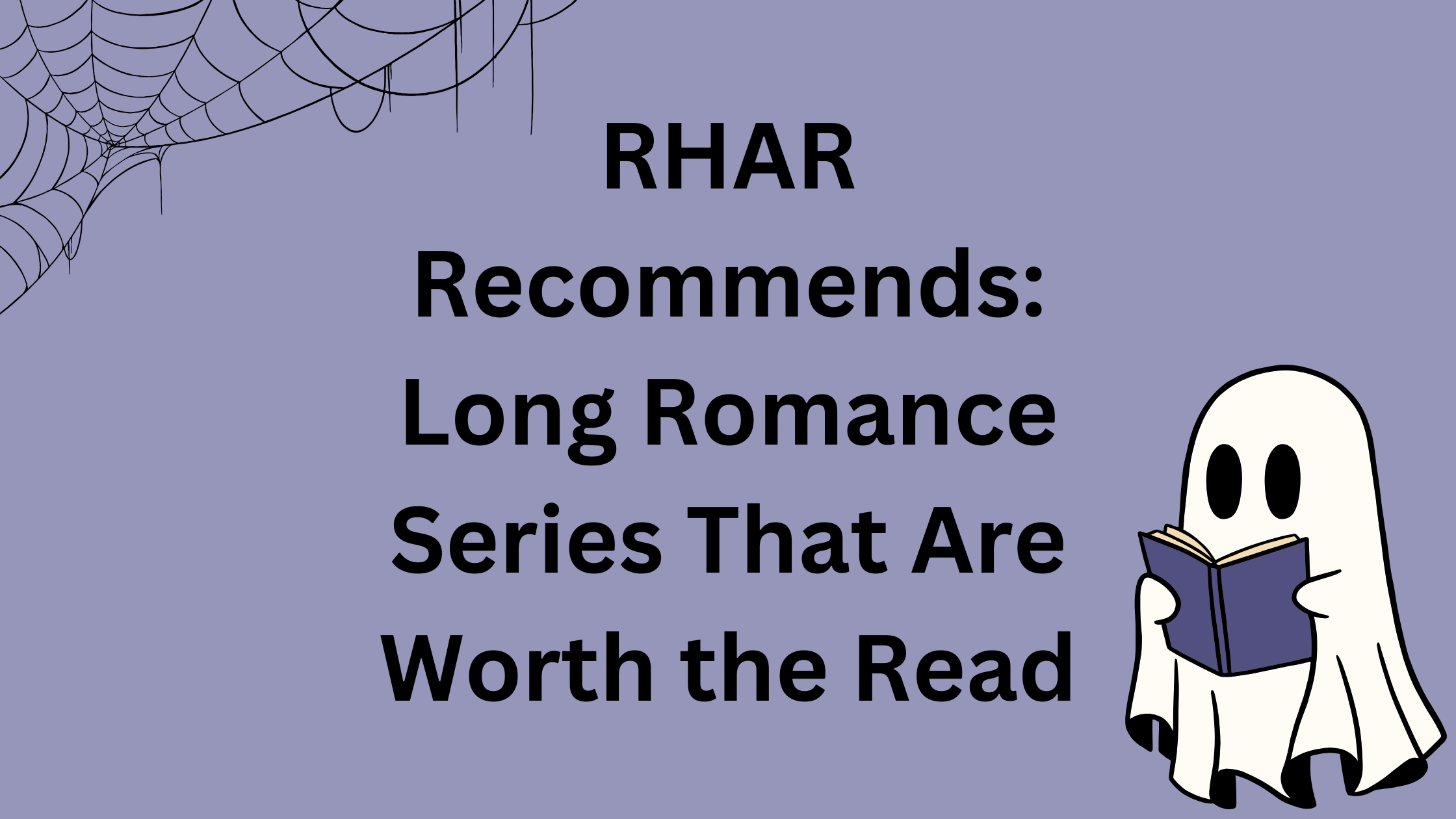 A purple banner with a spiderweb in the left corner and a ghost reading a purple book in the left corner. The text in the center says: RHAR Recommends: Long Book Series That Are Worth the Read.